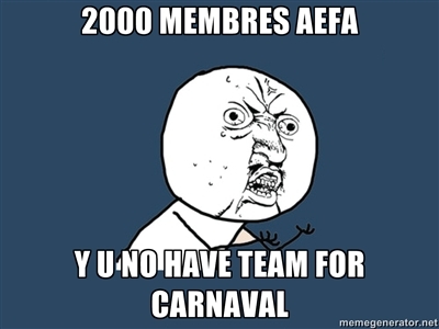2000 membres AEFA, Y U NO HAVE TEAM FOR CARNAVAL
