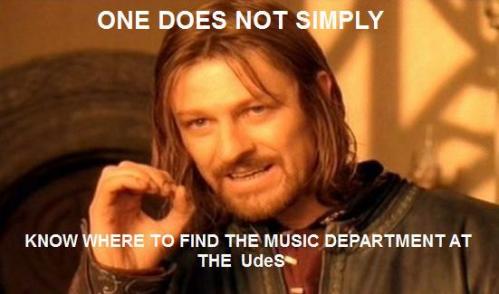 ONE DOES NOT SIMPLY KNOW WHERE TO FIND THE MUSIC DEPARTMENT AT THE UdeSe